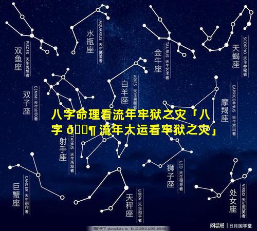 八字命理看流年牢狱之灾「八字 🐶 流年大运看牢狱之灾」